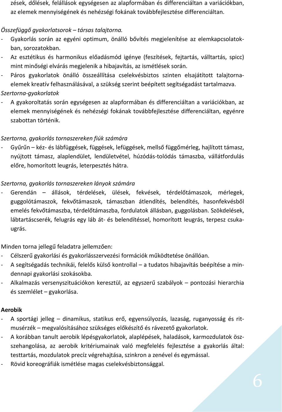 Az esztétikus és harmonikus előadásmód igénye (feszítések, fejtartás, válltartás, spicc) mint minőségi elvárás megjelenik a hibajavítás, az ismétlések során.