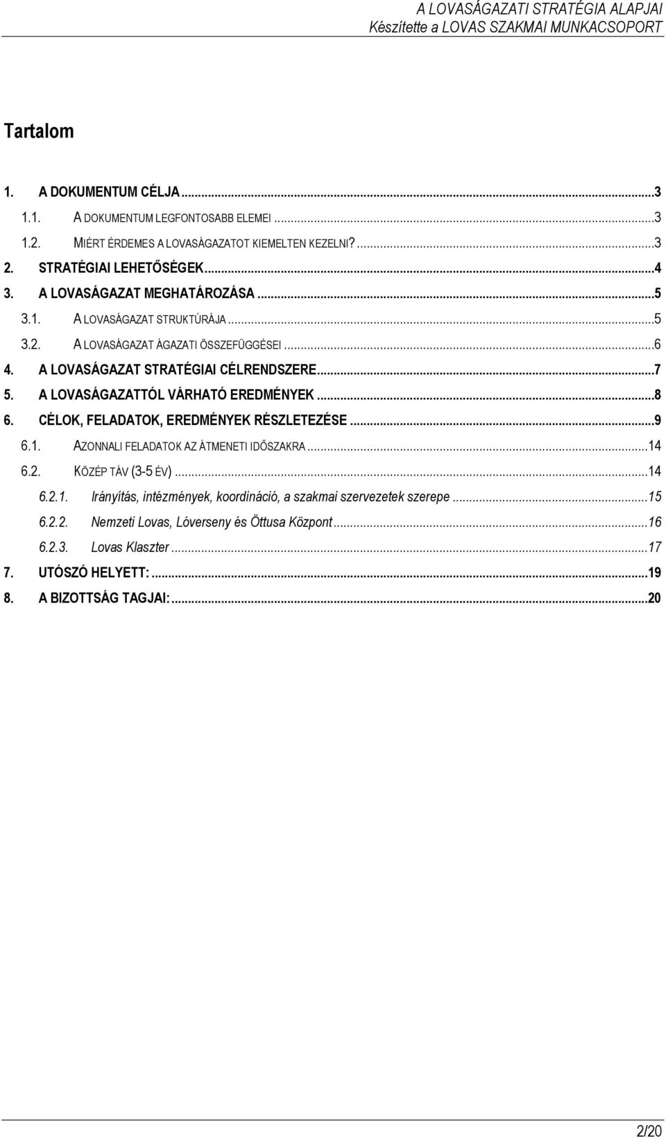 A LOVASÁGAZATTÓL VÁRHATÓ EREDMÉNYEK...8 6. CÉLOK, FELADATOK, EREDMÉNYEK RÉSZLETEZÉSE...9 6.1. AZONNALI FELADATOK AZ ÁTMENETI IDŐSZAKRA...14 6.2. KÖZÉP TÁV (3-5 ÉV)...14 6.2.1. Irányítás, intézmények, koordináció, a szakmai szervezetek szerepe.