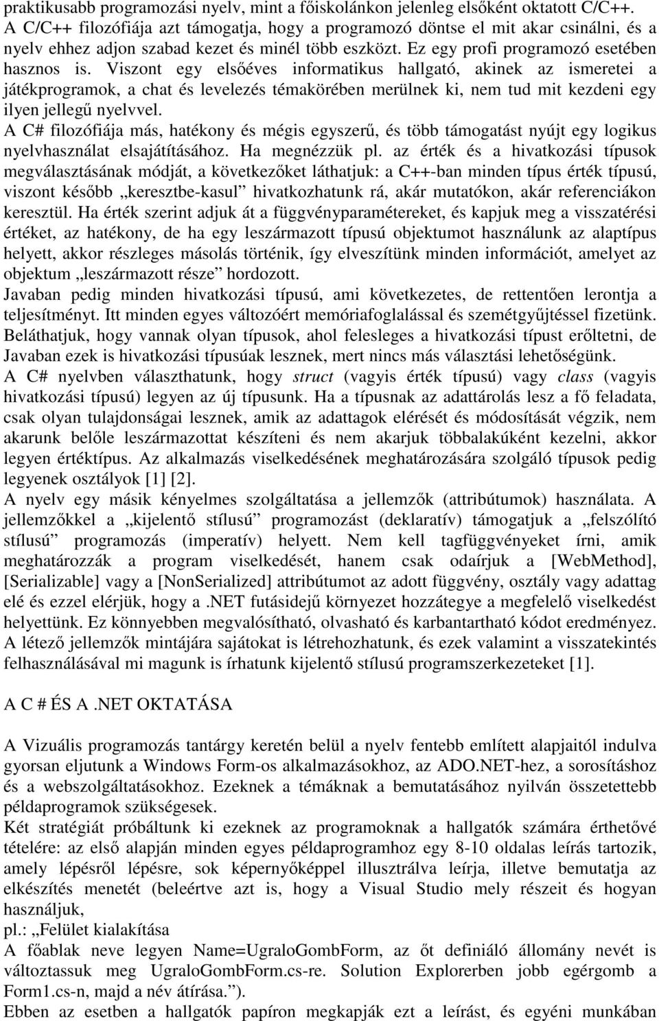 Viszont egy elsőéves informatikus hallgató, akinek az ismeretei a játékprogramok, a chat és levelezés témakörében merülnek ki, nem tud mit kezdeni egy ilyen jellegű nyelvvel.