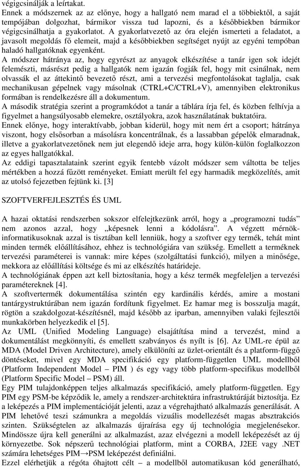 A gyakorlatvezető az óra elején ismerteti a feladatot, a javasolt megoldás fő elemeit, majd a későbbiekben segítséget nyújt az egyéni tempóban haladó hallgatóknak egyenként.