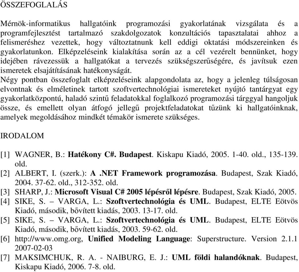 Elképzeléseink kialakítása során az a cél vezérelt bennünket, hogy idejében rávezessük a hallgatókat a tervezés szükségszerűségére, és javítsuk ezen ismeretek elsajátításának hatékonyságát.