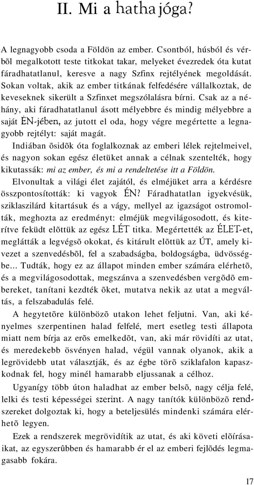 Csak az a néhány, aki fáradhatatlanul ásott mélyebbre és mindig mélyebbre a saját az jutott el oda, hogy végre megértette a legnagyobb rejtélyt: saját magát.