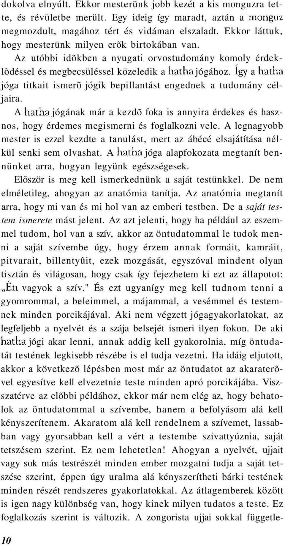 a jóga titkait ismerõ jógik bepillantást engednek a tudomány céljaira. A jógának már a kezdõ foka is annyira érdekes és hasznos, hogy érdemes megismerni és foglalkozni vele.