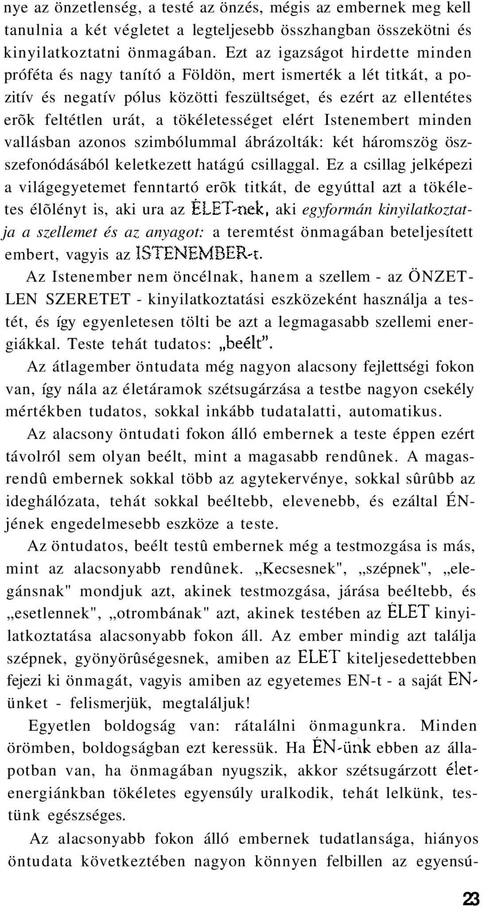 tökéletességet elért Istenembert minden vallásban azonos szimbólummal ábrázolták: két háromszög öszszefonódásából keletkezett hatágú csillaggal.