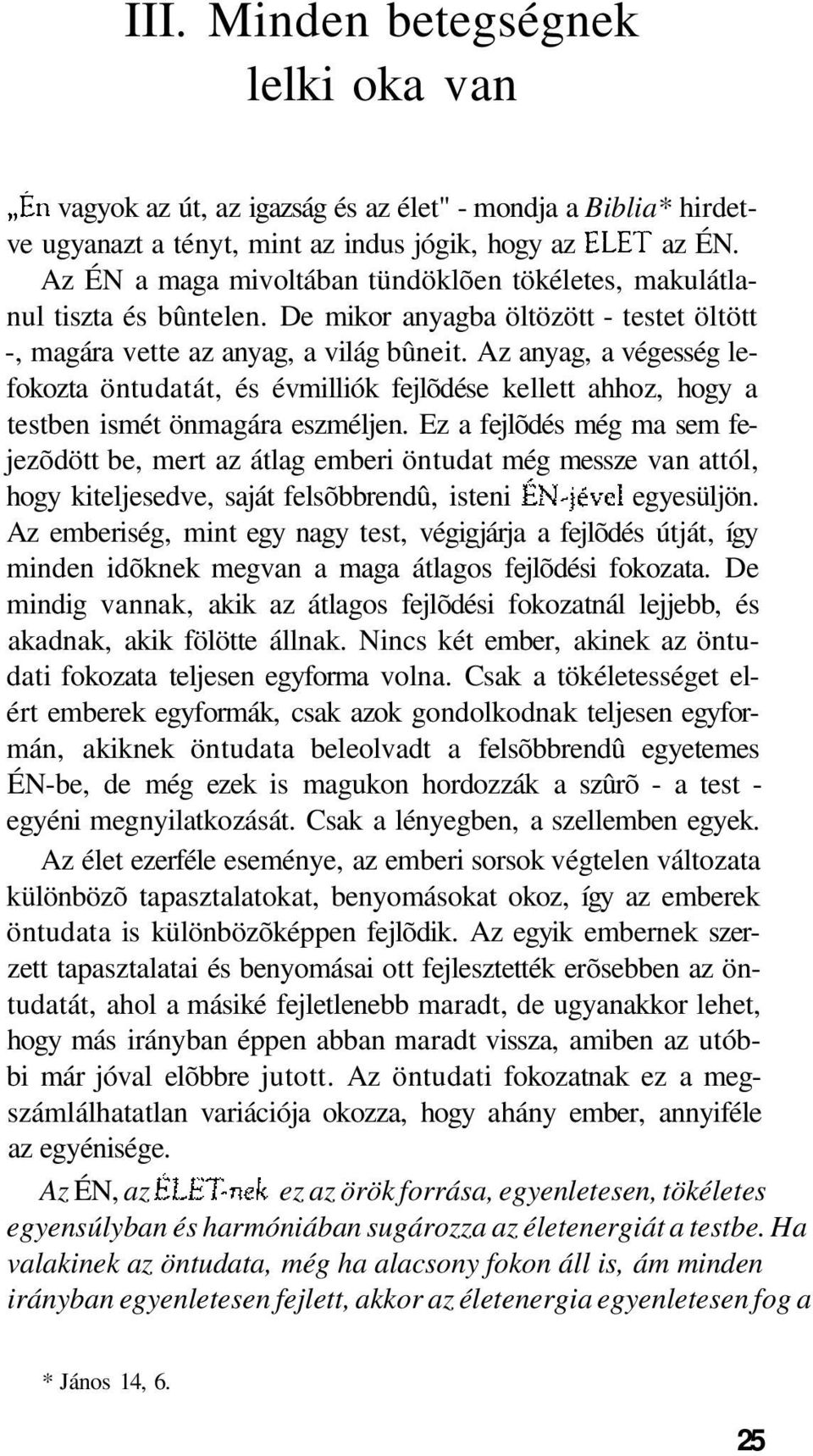 Az anyag, a végesség lefokozta öntudatát, és évmilliók fejlõdése kellett ahhoz, hogy a testben ismét önmagára eszméljen.