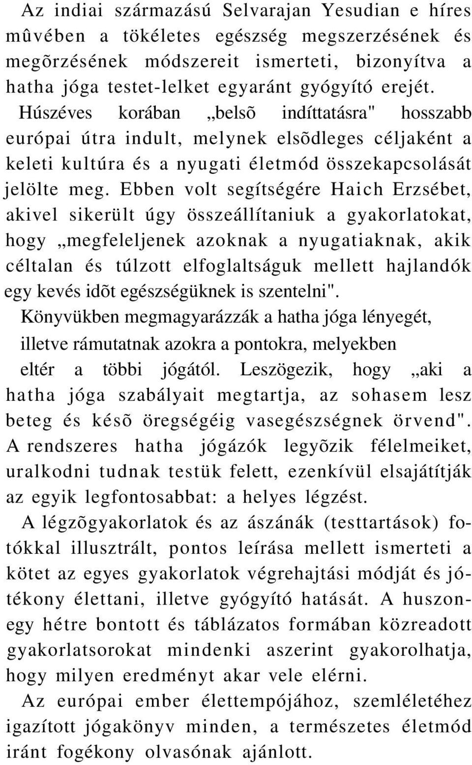 Ebben volt segítségére Haich Erzsébet, akivel sikerült úgy összeállítaniuk a gyakorlatokat, hogy megfeleljenek azoknak a nyugatiaknak, akik céltalan és túlzott elfoglaltságuk mellett hajlandók egy