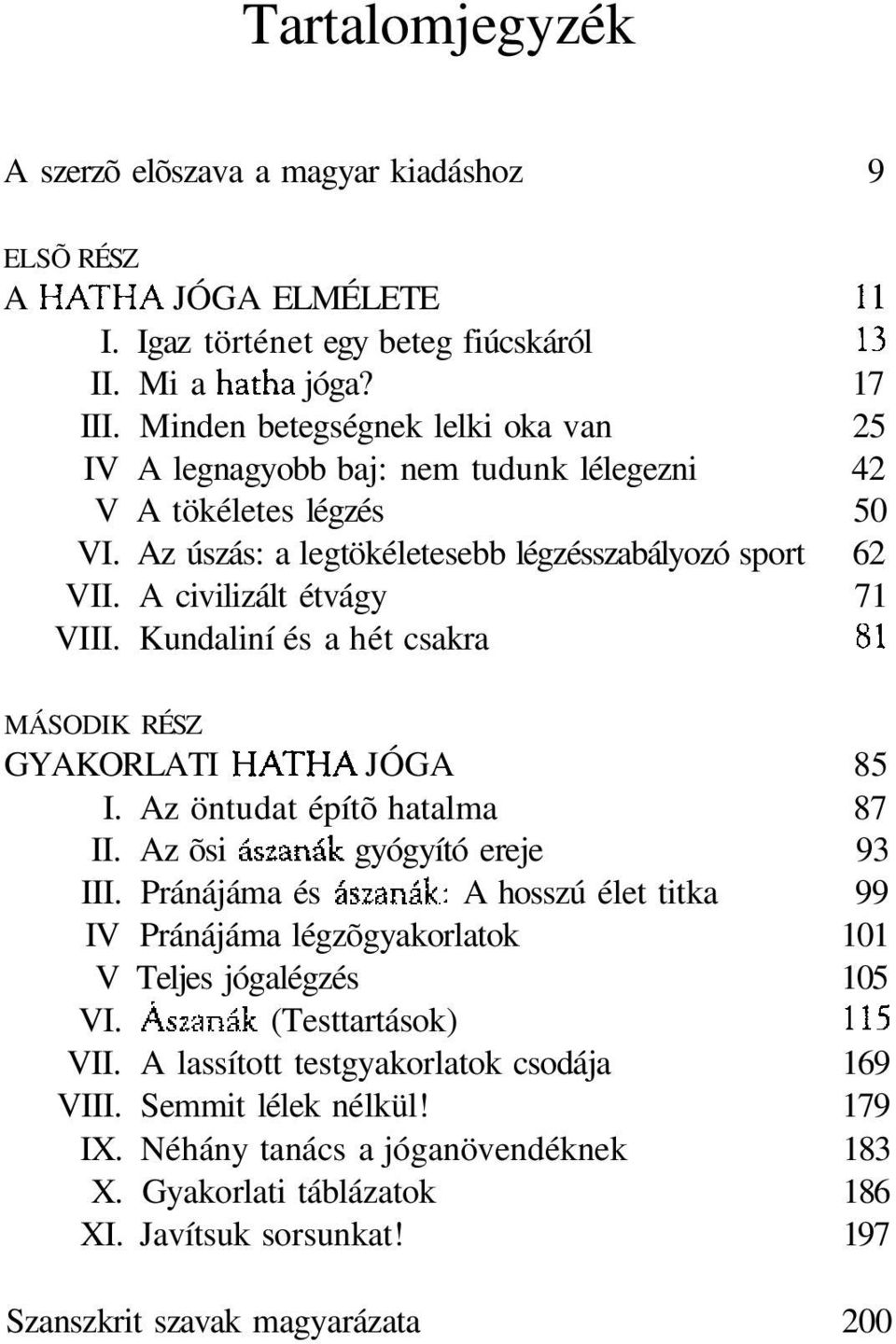 Kundaliní és a hét csakra MÁSODIK RÉSZ GYAKORLATI JÓGA 85 I. Az öntudat építõ hatalma 87 II. Az õsi gyógyító ereje 93 III.