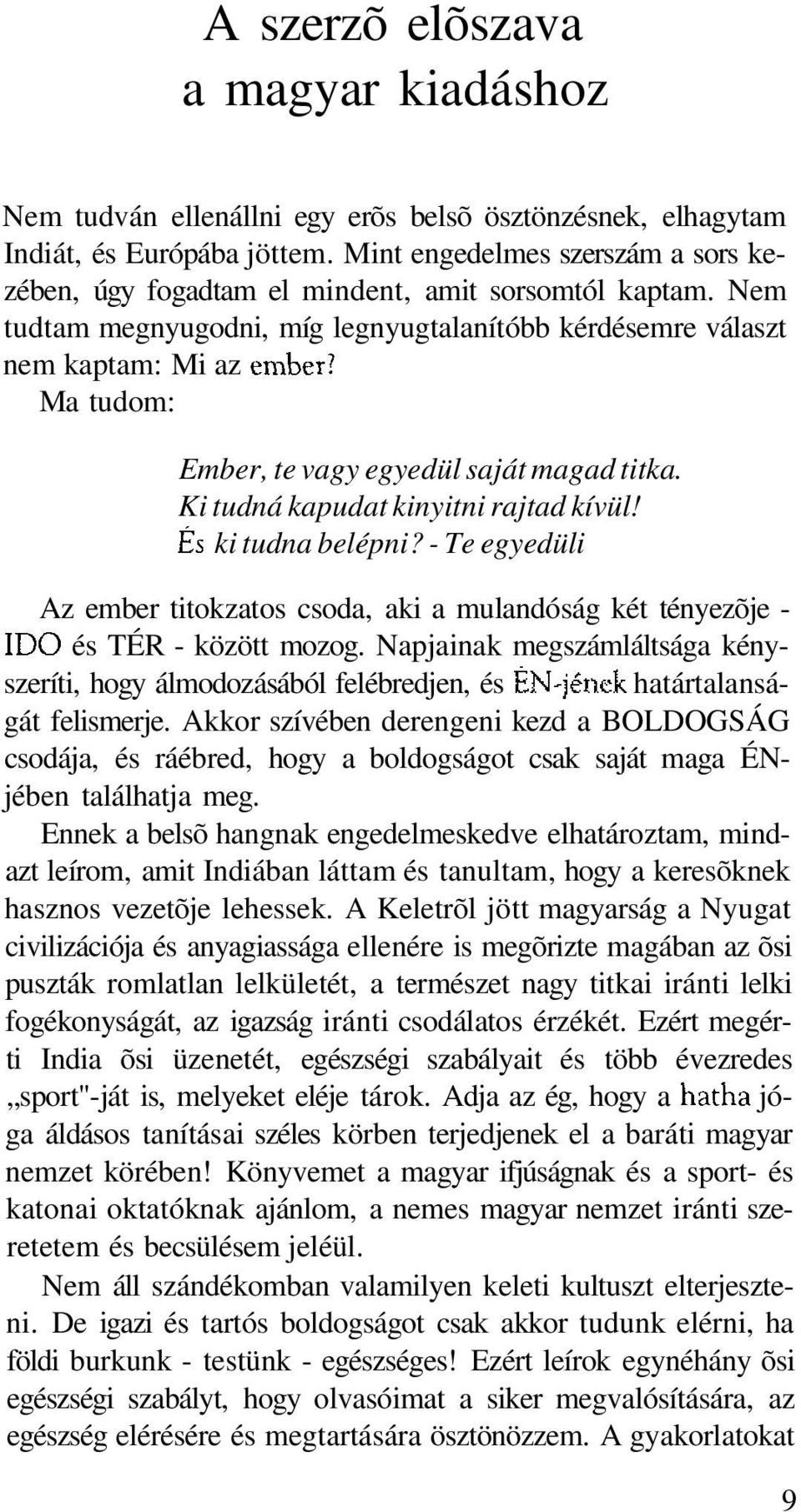 Nem tudtam megnyugodni, míg legnyugtalanítóbb kérdésemre választ nem kaptam: Mi az Ma tudom: Ember, te vagy egyedül saját magad titka. Ki tudná kapudat kinyitni rajtad kívül! ki tudna belépni?