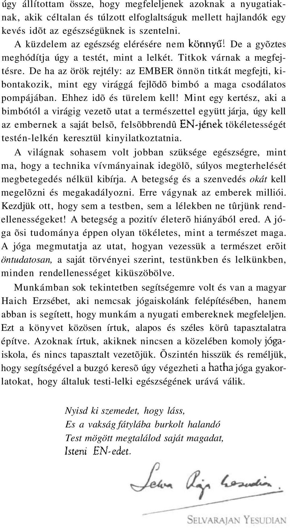 De ha az örök rejtély: az EMBER önnön titkát megfejti, kibontakozik, mint egy virággá fejlõdõ bimbó a maga csodálatos pompájában. Ehhez idõ és türelem kell!