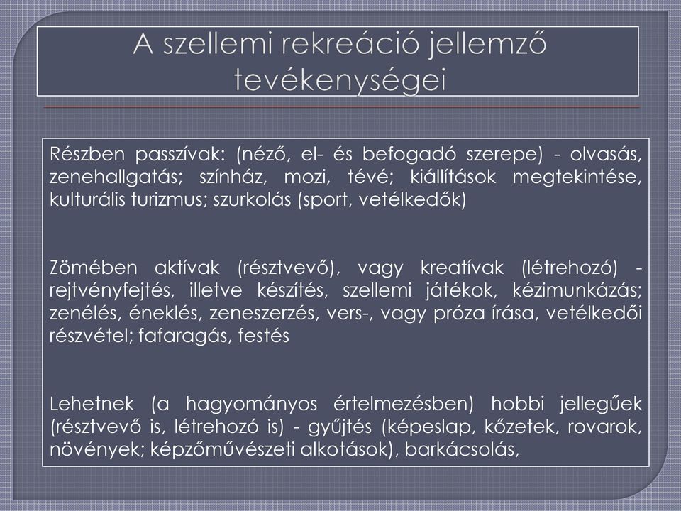 játékok, kézimunkázás; zenélés, éneklés, zeneszerzés, vers-, vagy próza írása, vetélkedői részvétel; fafaragás, festés Lehetnek (a