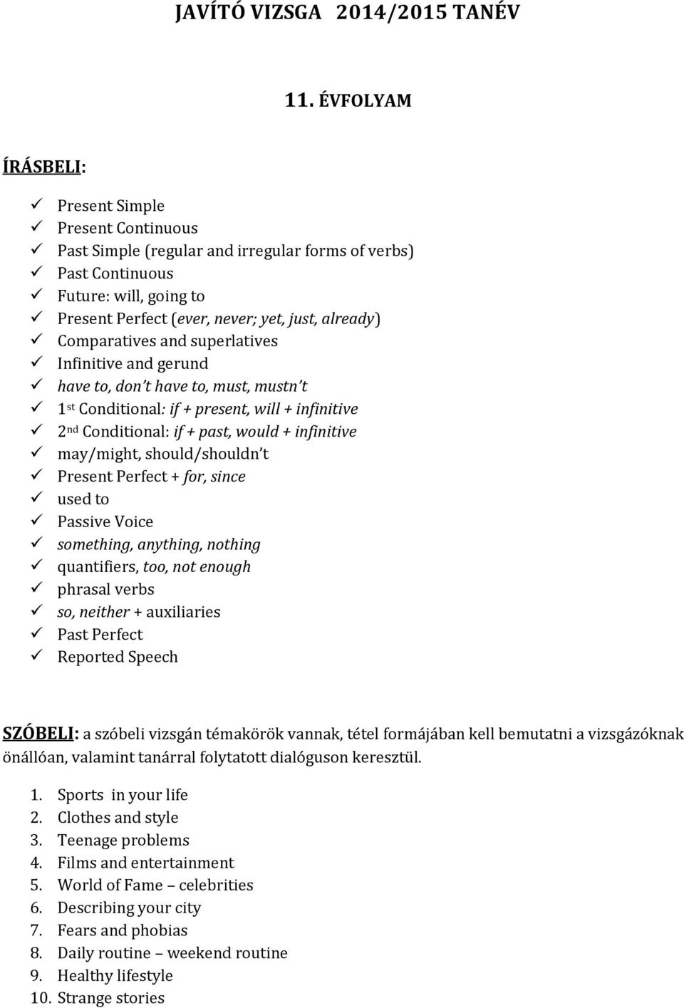 should/shouldn t Present Perfect + for, since used to Passive Voice something, anything, nothing quantifiers, too, not enough phrasal verbs so, neither + auxiliaries Past Perfect Reported Speech 1.