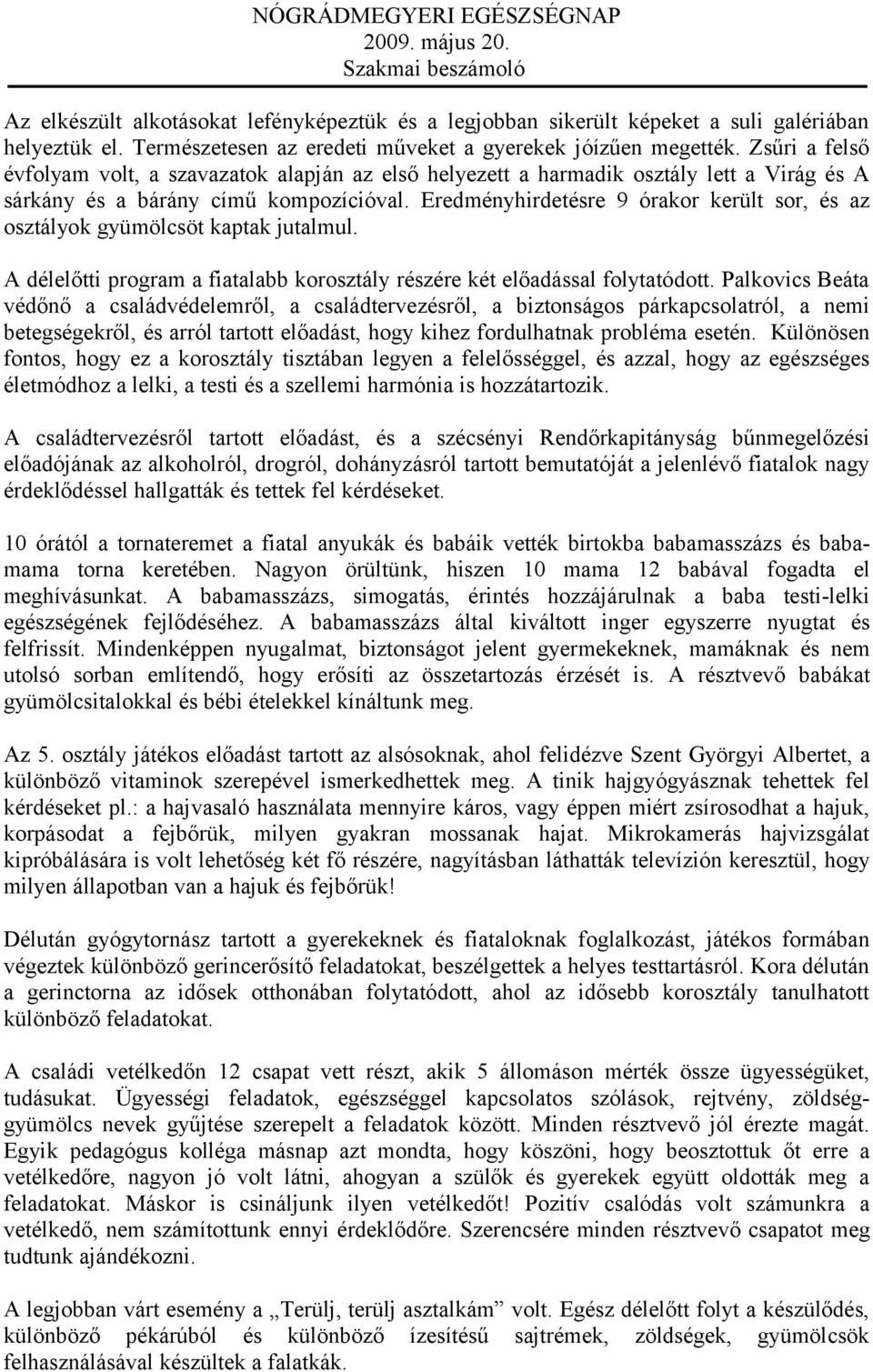 Eredményhirdetésre 9 órakor került sor, és az osztályok gyümölcsöt kaptak jutalmul. A délelőtti program a fiatalabb korosztály részére két előadással folytatódott.