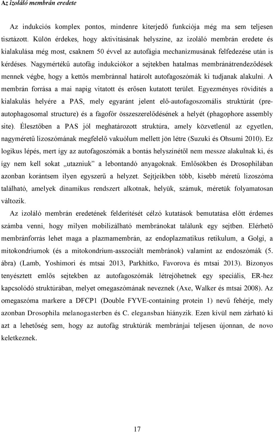 Nagymértékű autofág indukciókor a sejtekben hatalmas membránátrendeződések mennek végbe, hogy a kettős membránnal határolt autofagoszómák ki tudjanak alakulni.