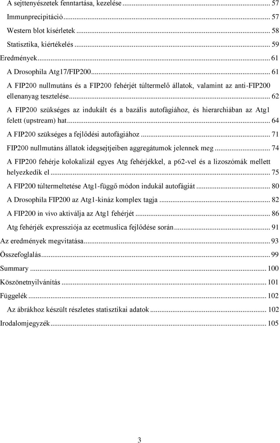 .. 62 A FIP200 szükséges az indukált és a bazális autofágiához, és hierarchiában az Atg1 felett (upstream) hat... 64 A FIP200 szükséges a fejlődési autofágiához.