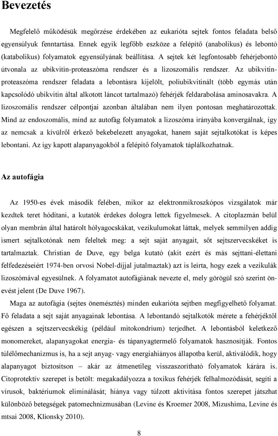 A sejtek két legfontosabb fehérjebontó útvonala az ubikvitin-proteaszóma rendszer és a lizoszomális rendszer.