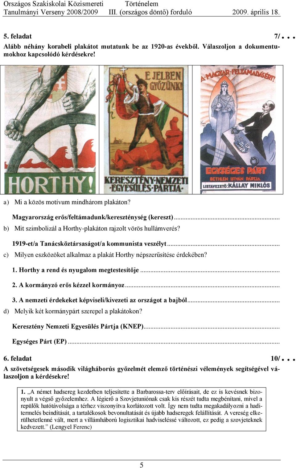 .. c) Milyen eszközöket alkalmaz a plakát Horthy népszerűsítése érdekében? 1. Horthy a rend és nyugalom megtestesítője... 2. A kormányzó erős kézzel kormányoz... 3.