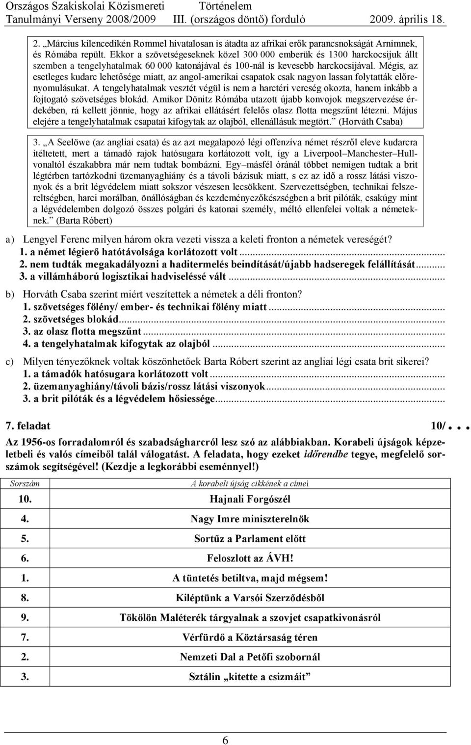 Mégis, az esetleges kudarc lehetősége miatt, az angol-amerikai csapatok csak nagyon lassan folytatták előrenyomulásukat.