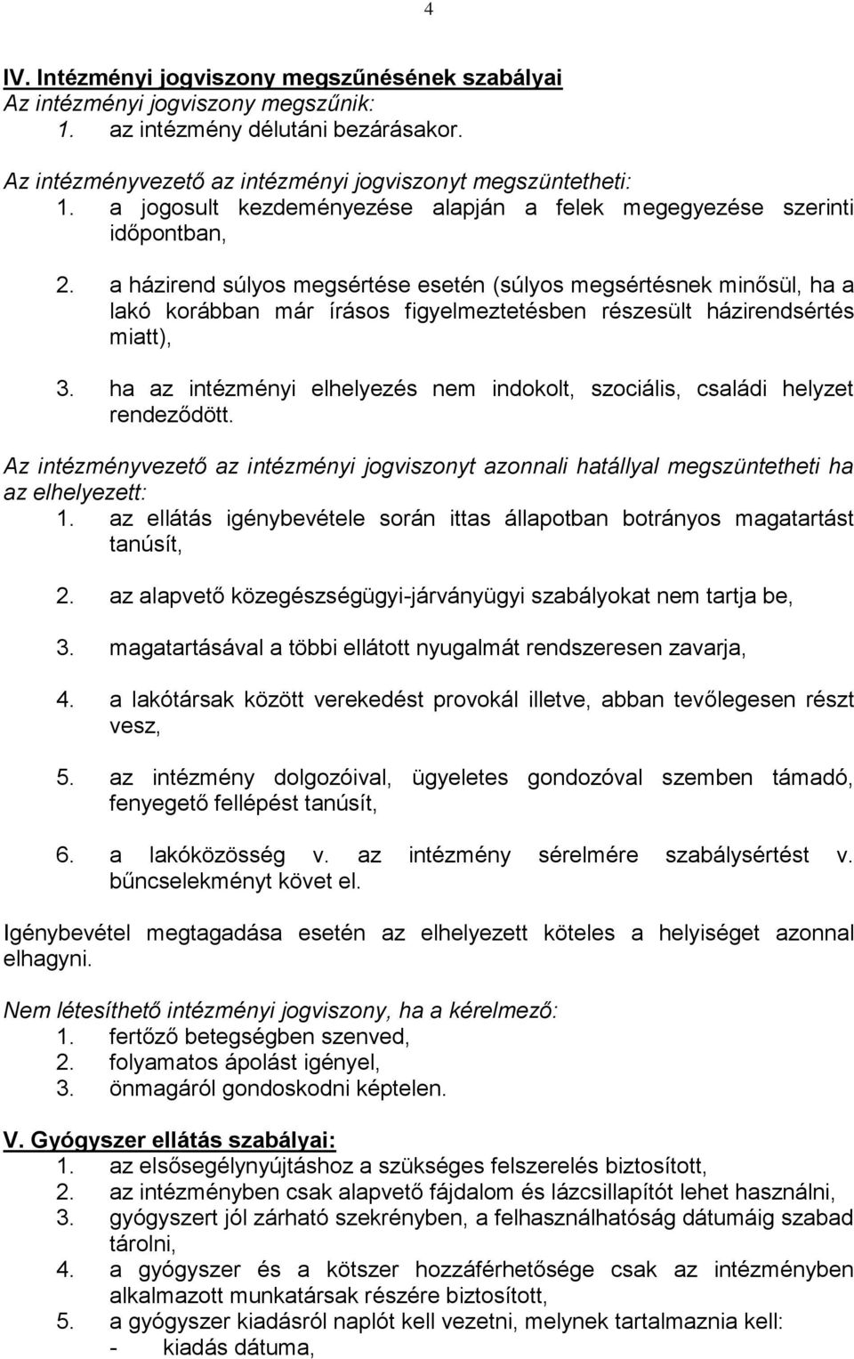 a házirend súlyos megsértése esetén (súlyos megsértésnek minősül, ha a lakó korábban már írásos figyelmeztetésben részesült házirendsértés miatt), 3.