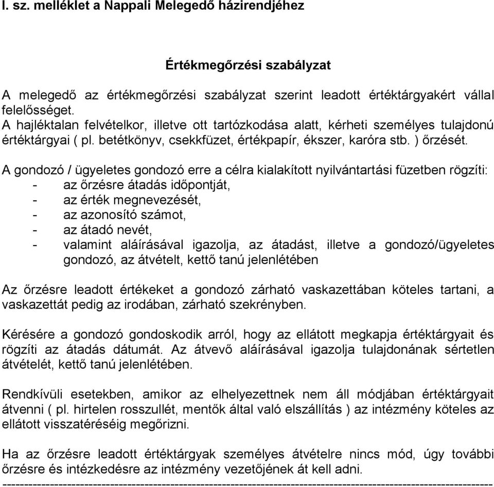 A gondozó / ügyeletes gondozó erre a célra kialakított nyilvántartási füzetben rögzíti: - az őrzésre átadás időpontját, - az érték megnevezését, - az azonosító számot, - az átadó nevét, - valamint