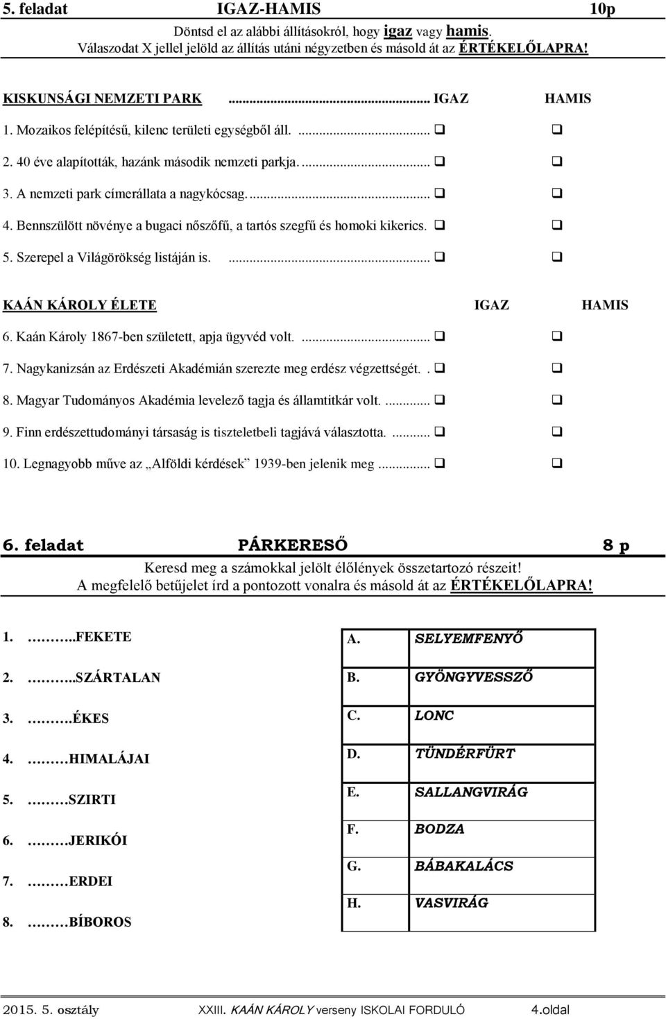 5. Szerepel a Világörökség listáján is.... KAÁN KÁROLY ÉLETE IGAZ HAMIS 6. Kaán Károly 1867-ben született, apja ügyvéd volt.... 7. Nagykanizsán az Erdészeti Akadémián szerezte meg erdész végzettségét.