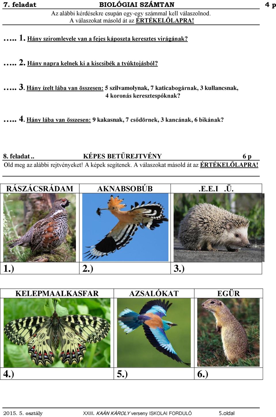 Hány ízelt lába van összesen: 5 szilvamolynak, 7 katicabogárnak, 3 kullancsnak, 4 koronás keresztespóknak?.. 4. Hány lába van összesen: 9 kakasnak, 7 csődörnek, 3 kancának, 6 bikának?