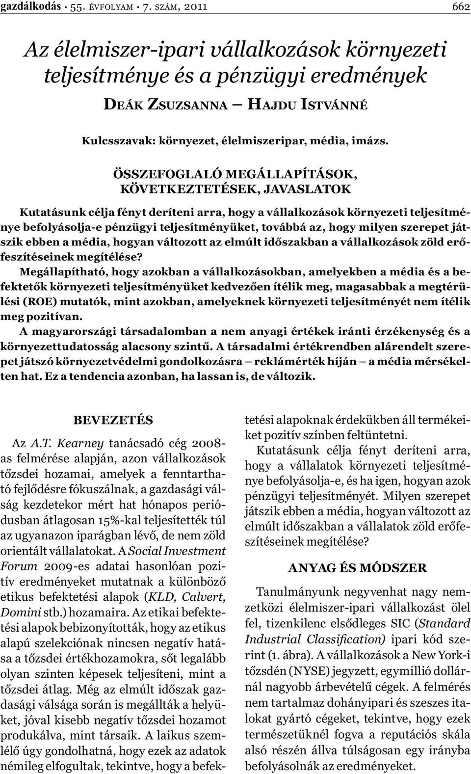 ÖSSZEFOGLALÓ MEGÁLLAPÍTÁSOK, KÖVETKEZTETÉSEK, JAVASLATOK Kutatásunk célja fényt deríteni arra, hogy a vállalkozások környezeti teljesítménye befolyásolja-e pénzügyi teljesítményüket, továbbá az, hogy