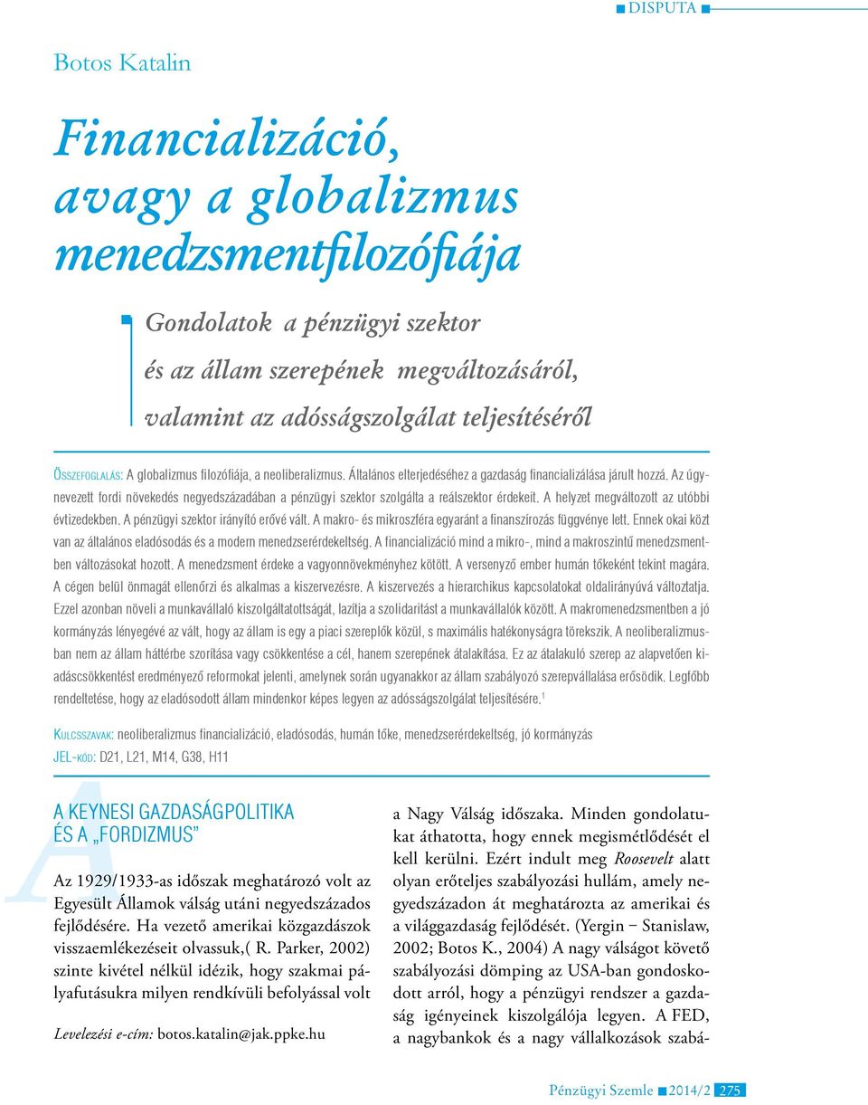 Az úgynevezett fordi növekedés negyedszázadában a pénzügyi szektor szolgálta a reálszektor érdekeit. A helyzet megváltozott az utóbbi évtizedekben. A pénzügyi szektor irányító erővé vált.