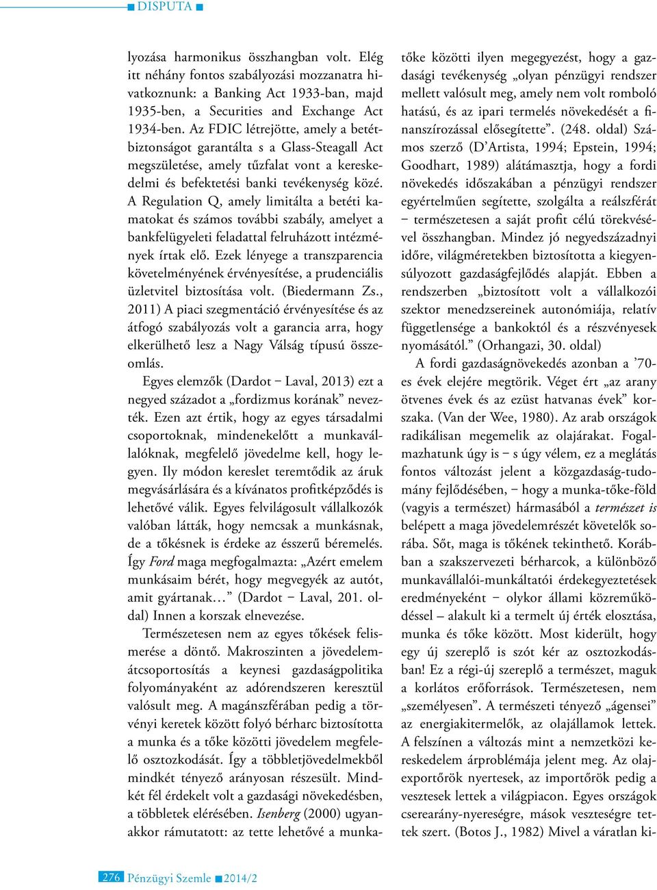 A Regulation Q, amely limitálta a betéti kamatokat és számos további szabály, amelyet a bankfelügyeleti feladattal felruházott intézmények írtak elő.