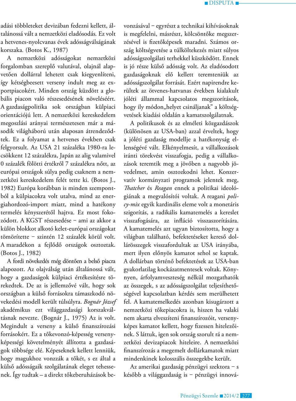 Minden ország küzdött a globális piacon való részesedésének növeléséért. A gazdaságpolitika sok országban külpiaci orientációjú lett.