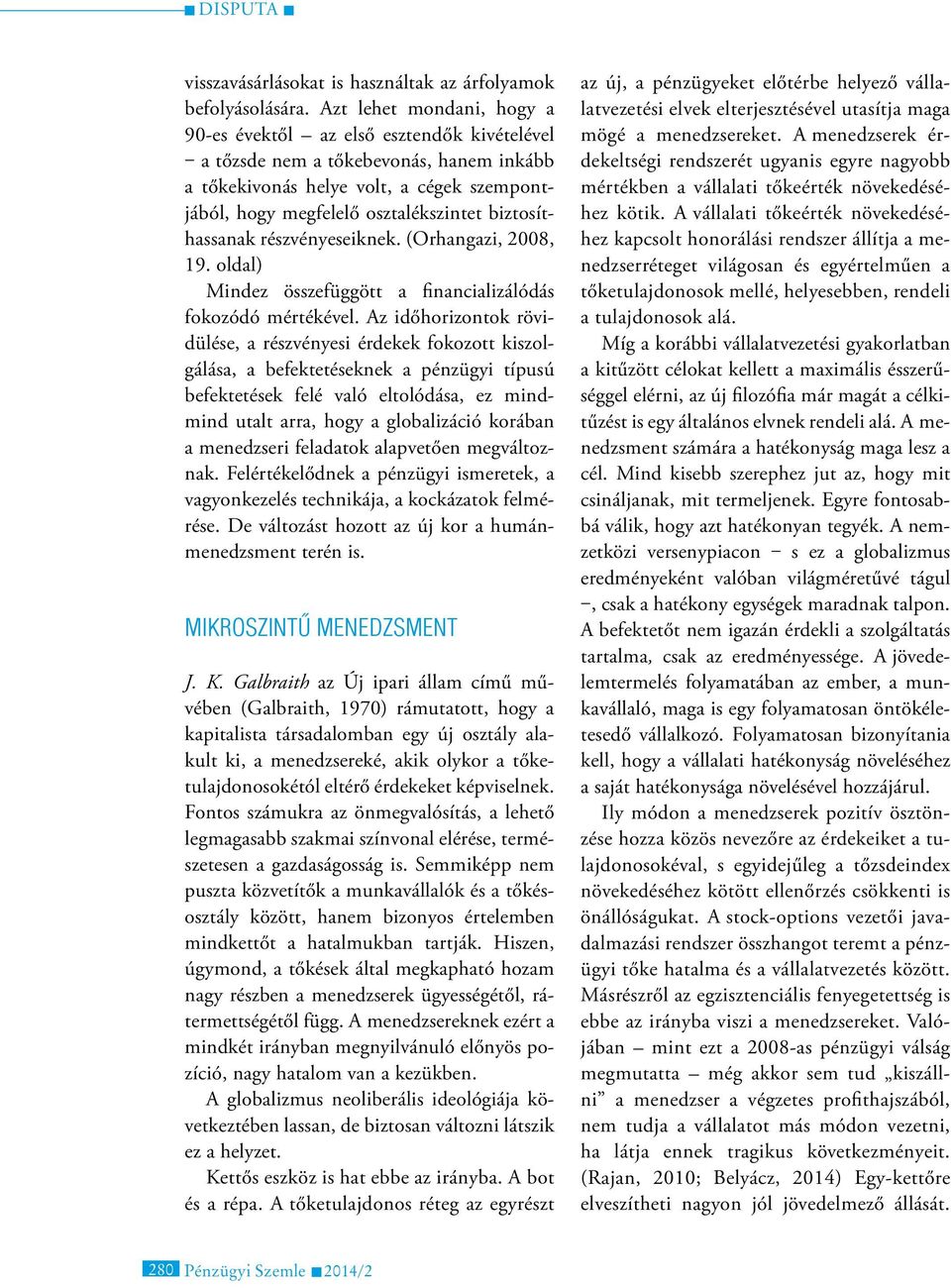 biztosíthassanak részvényeseiknek. (Orhangazi, 2008, 19. oldal) Mindez összefüggött a financializálódás fokozódó mértékével.