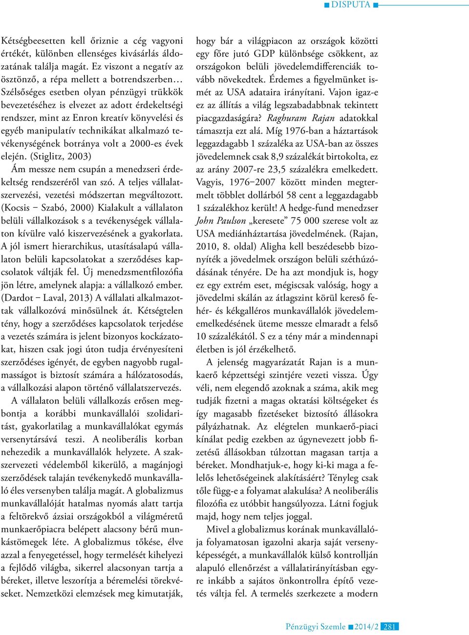 és egyéb manipulatív technikákat alkalmazó tevékenységének botránya volt a 2000-es évek elején. (Stiglitz, 2003) Ám messze nem csupán a menedzseri érdekeltség rendszeréről van szó.