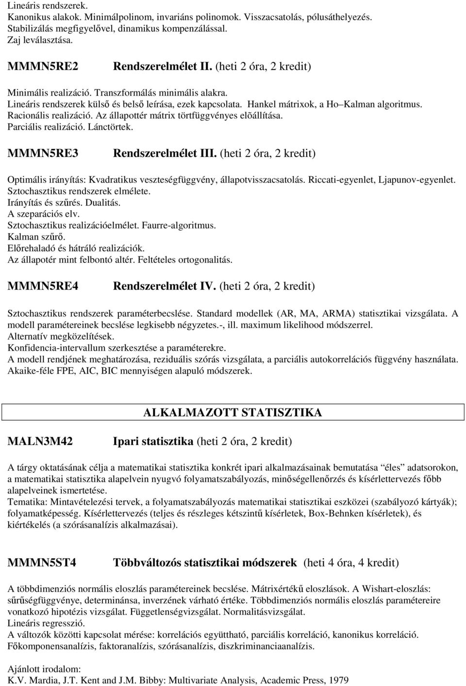 Hankel mátrixok, a Ho Kalman algoritmus. Racionális realizáció. Az állapottér mátrix törtfüggvényes elõállítása. Parciális realizáció. Lánctörtek. MMMN5RE3 Rendszerelmélet III.