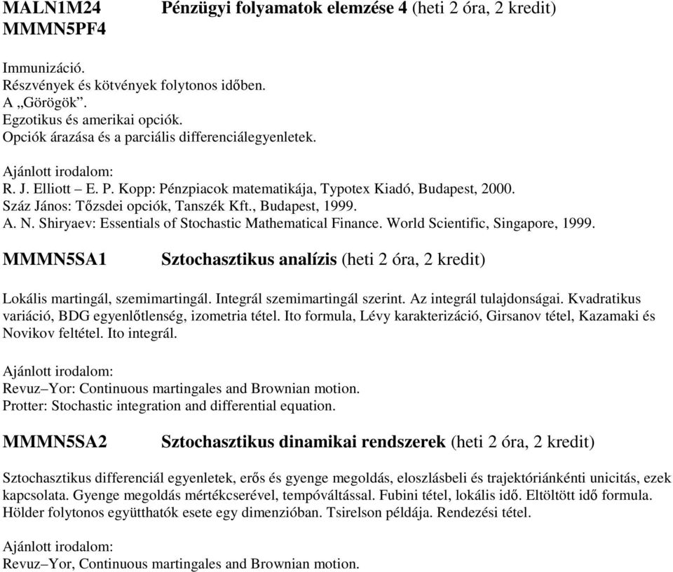 Shiryaev: Essentials of Stochastic Mathematical Finance. World Scientific, Singapore, 1999. MMMN5SA1 Sztochasztikus analízis (heti 2 óra, 2 kredit) Lokális martingál, szemimartingál.