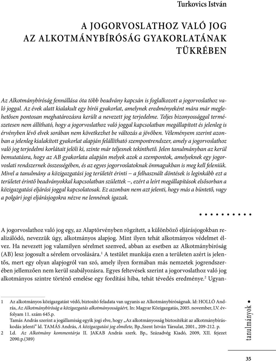 Mértékváltással ez azt jelenti, hogy az elfogadható közigazgatás általános mértéke annak jogszerűsége, törvényessége, alkotmányossága. Ugyanez a közigazgatás általános közpolitikai alapja is.