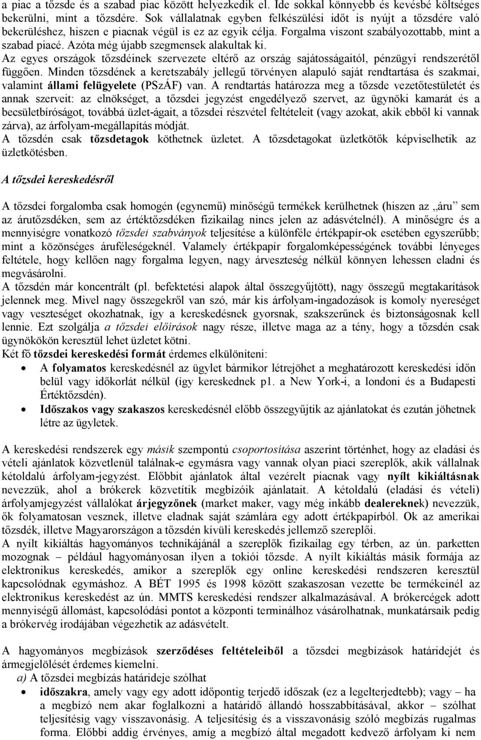 Azóta még újabb szegmensek alakultak ki. Az egyes országok tőzsdéinek szervezete eltérő az ország sajátosságaitól, pénzügyi rendszerétől függően.