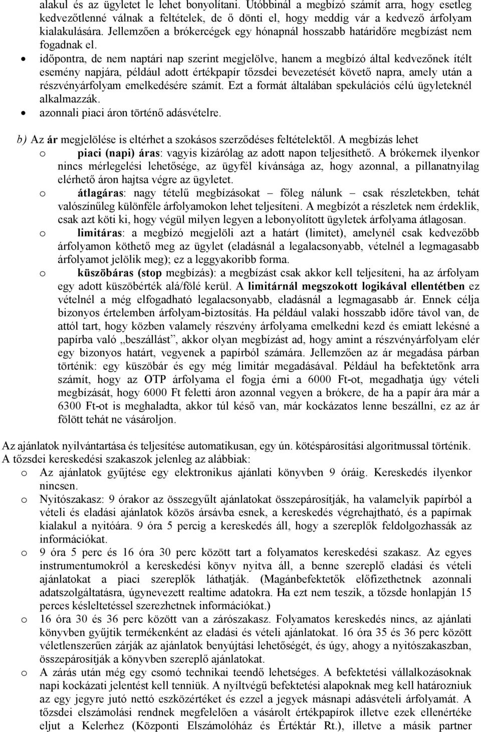 időpontra, de nem naptári nap szerint megjelölve, hanem a megbízó által kedvezőnek ítélt esemény napjára, például adott értékpapír tőzsdei bevezetését követő napra, amely után a részvényárfolyam