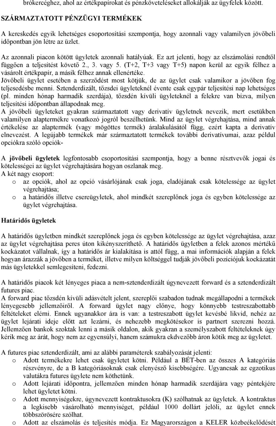 Az azonnali piacon kötött ügyletek azonnali hatályúak. Ez azt jelenti, hogy az elszámolási rendtől függően a teljesítést követő 2., 3. vagy 5.