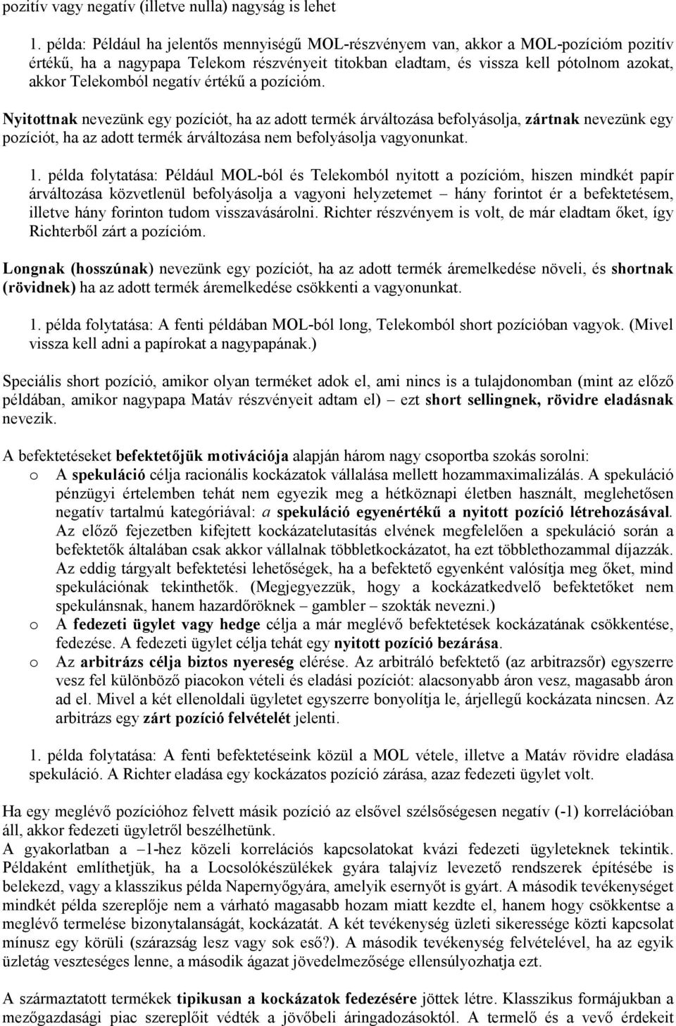 negatív értékű a pozícióm. Nyitottnak nevezünk egy pozíciót, ha az adott termék árváltozása befolyásolja, zártnak nevezünk egy pozíciót, ha az adott termék árváltozása nem befolyásolja vagyonunkat. 1.