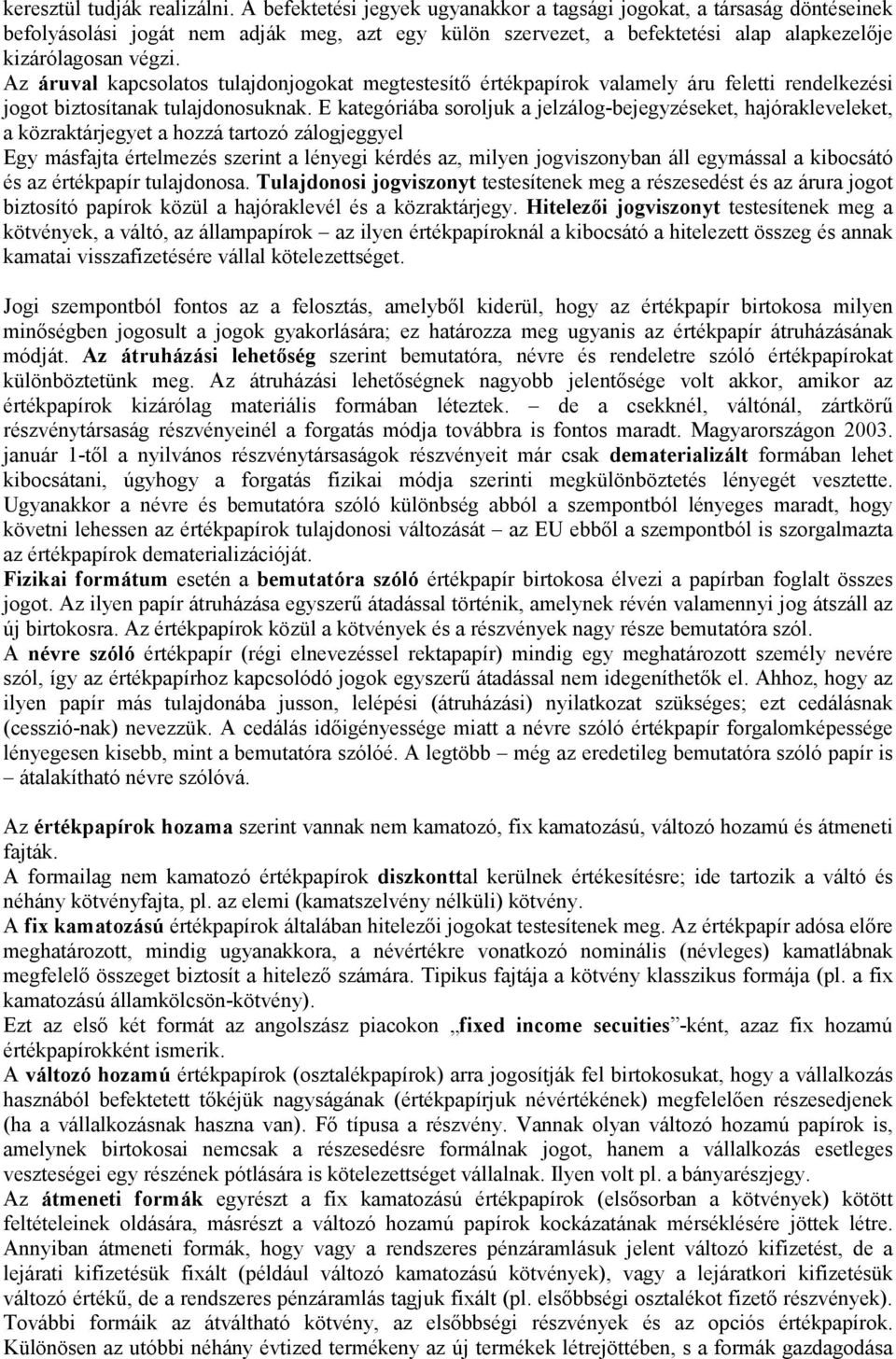 Az áruval kapcsolatos tulajdonjogokat megtestesítő értékpapírok valamely áru feletti rendelkezési jogot biztosítanak tulajdonosuknak.