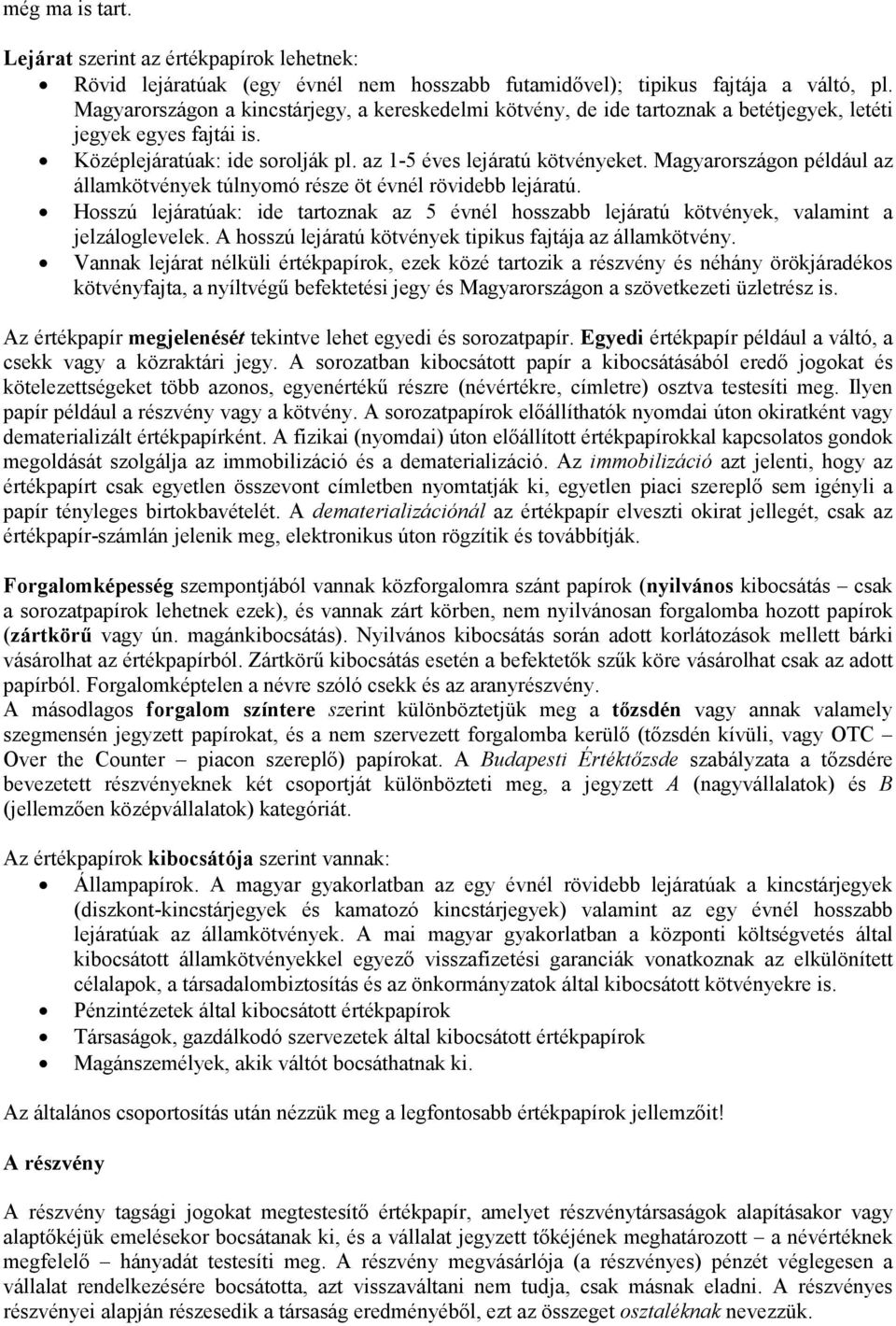 Magyarországon például az államkötvények túlnyomó része öt évnél rövidebb lejáratú. Hosszú lejáratúak: ide tartoznak az 5 évnél hosszabb lejáratú kötvények, valamint a jelzáloglevelek.