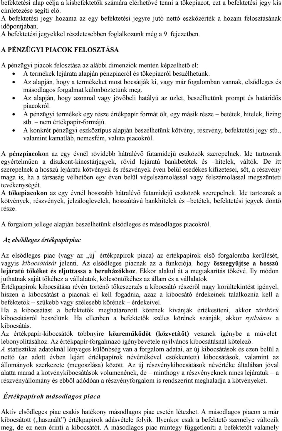 A PÉNZÜGYI PIACOK FELOSZTÁSA A pénzügyi piacok felosztása az alábbi dimenziók mentén képzelhető el: A termékek lejárata alapján pénzpiacról és tőkepiacról beszélhetünk.