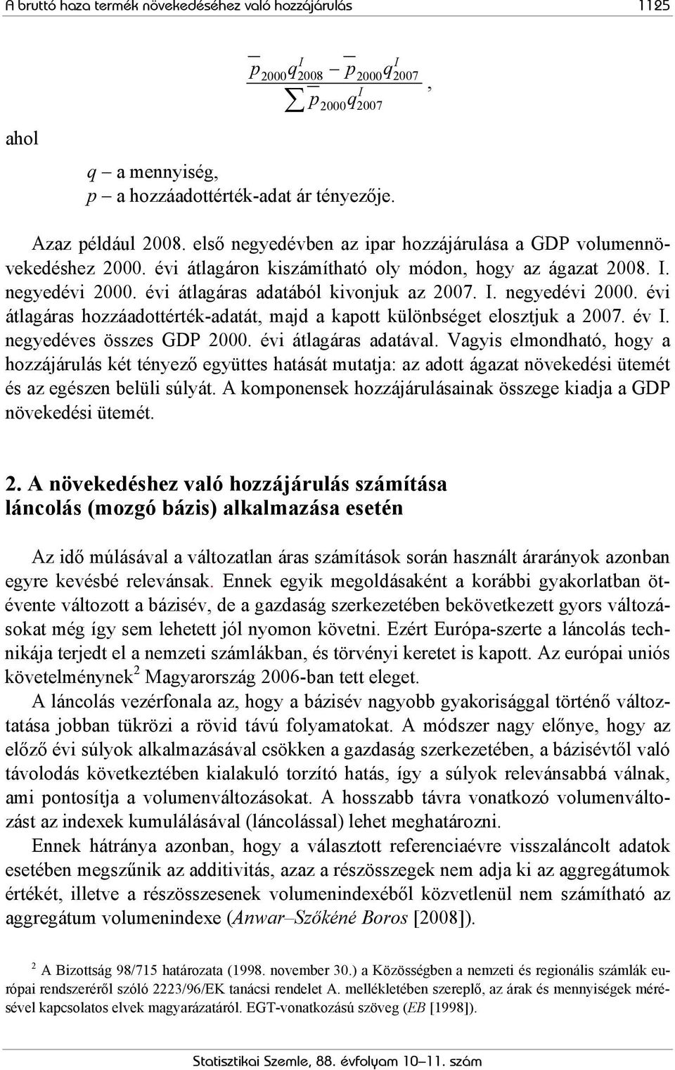 év átlagáras adatából kvonjuk az 2007.. negyedév 2000. év átlagáras hozzáadottérték-adatát, majd a kapott különbséget elosztjuk a 2007. év. negyedéves összes GDP 2000. év átlagáras adatával.