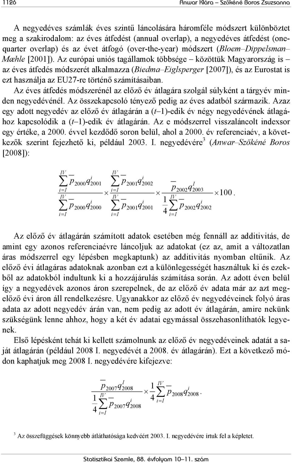 Az európa unós tagállamok többsége közöttük Magyarország s az éves átfedés módszerét alkalmazza (Bedma Eglsperger [2007]), és az Eurostat s ezt használja az EU27-re történő számításaban.