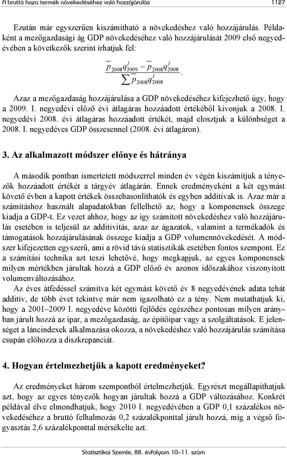 GDP növekedéséhez kfejezhető úgy, hogy a 2009.. negyedév előző év átlagáras hozzáadott értékéből kvonjuk a 2008.. negyedév 2008. év átlagáras hozzáadott értékét, majd elosztjuk a különbséget a 2008.