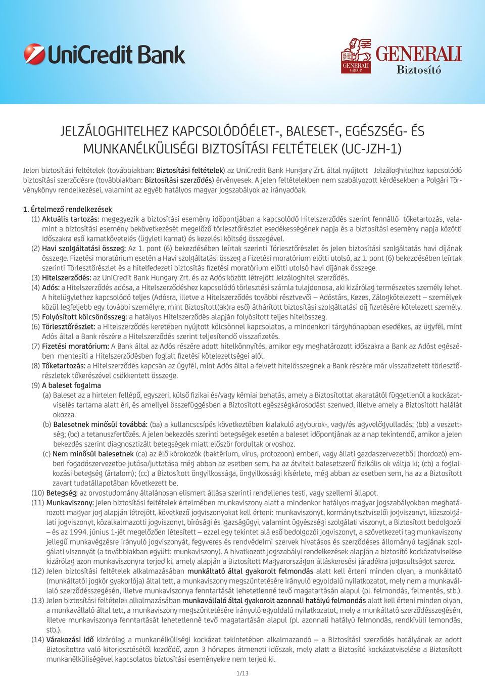 A jelen feltételekben nem szabályozott kérdésekben a Polgári Törvénykönyv rendelkezései, valamint az egyéb hatályos magyar jogszabályok az irányadóak. 1.