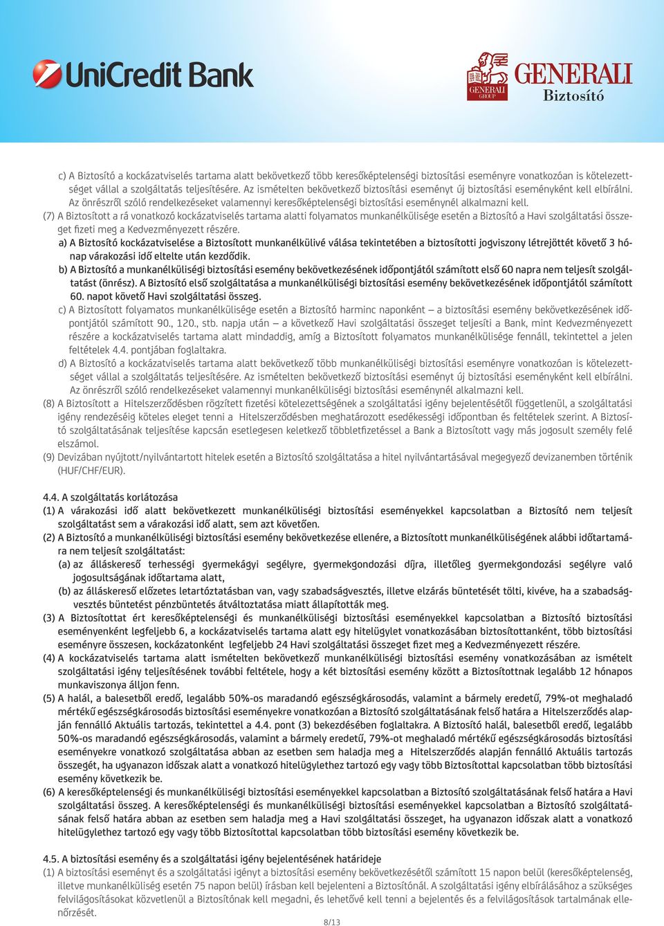 (7) A Biztosított a rá vonatkozó kockázatviselés tartama alatti folyamatos munkanélkülisége esetén a Biztosító a Havi szolgáltatási összeget fizeti meg a Kedvezményezett részére.