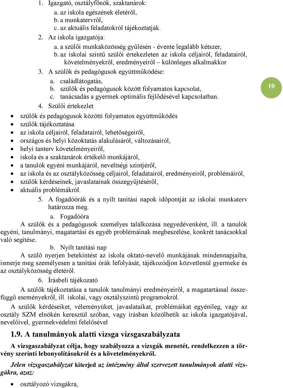 A szülők és pedagógusok együttműködése: a. családlátogatás, b. szülők és pedagógusok között kapcsolat, c. tanácsadás a gyermek optimális fejlődésével kapcsolatban. 4.