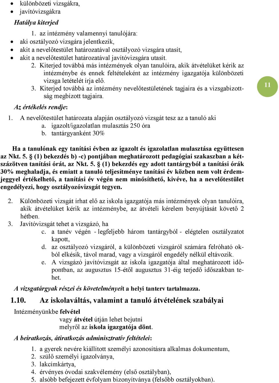 Kiterjed továbbá más intézmények olyan tanulóira, akik átvételüket kérik az intézménybe és ennek feltételeként az intézmény igazgatója különbözeti vizsga letételét írja elő. 3.