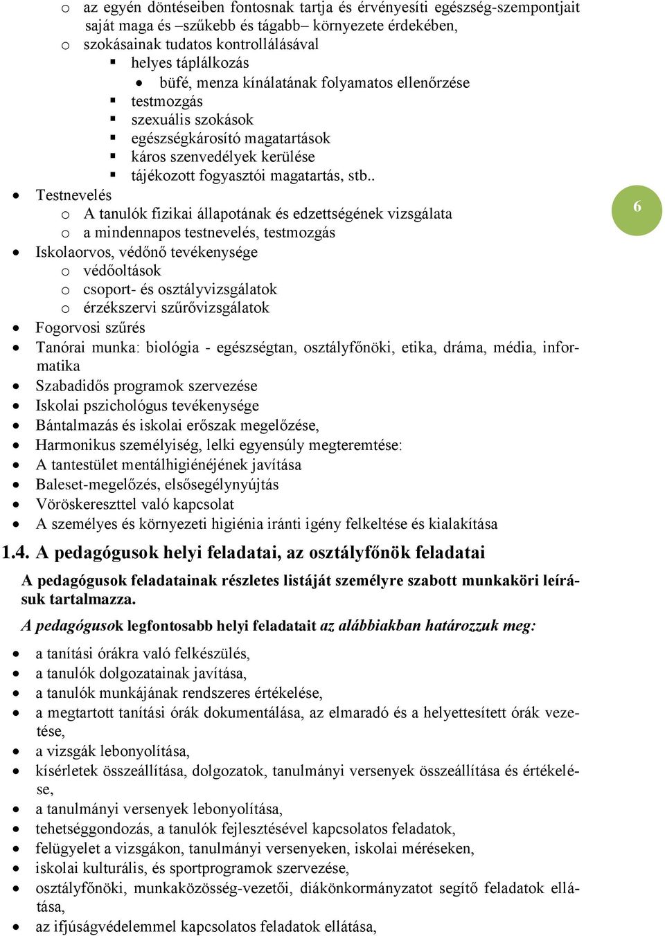 . Testnevelés o A tanulók fizikai állapotának és edzettségének vizsgálata o a mindennapos testnevelés, testmozgás Iskolaorvos, védőnő tevékenysége o védőoltások o csoport- és osztályvizsgálatok o