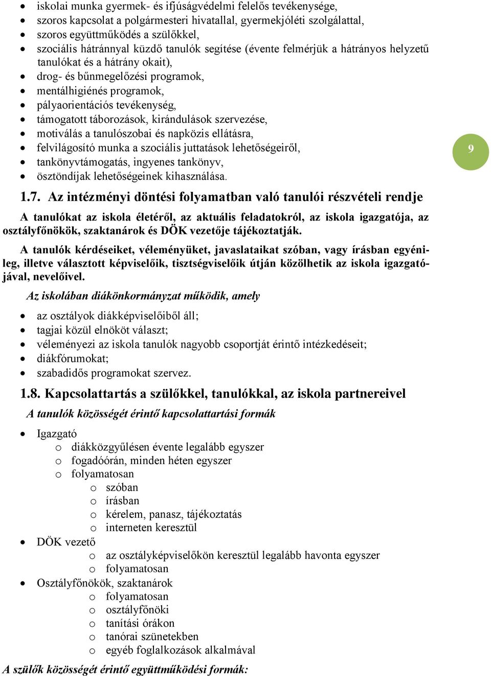 táborozások, kirándulások szervezése, motiválás a tanulószobai és napközis ellátásra, felvilágosító munka a szociális juttatások lehetőségeiről, tankönyvtámogatás, ingyenes tankönyv, ösztöndíjak